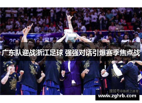 广东队迎战浙江足球 强强对话引爆赛季焦点战